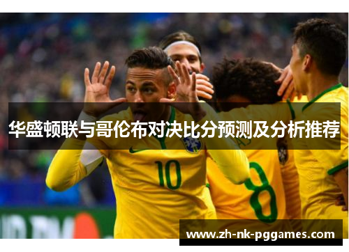 华盛顿联与哥伦布对决比分预测及分析推荐